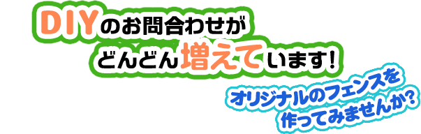 DIYのお問い合わせがどんどん増えています!オリジナルのフェンスを作ってみませんか?