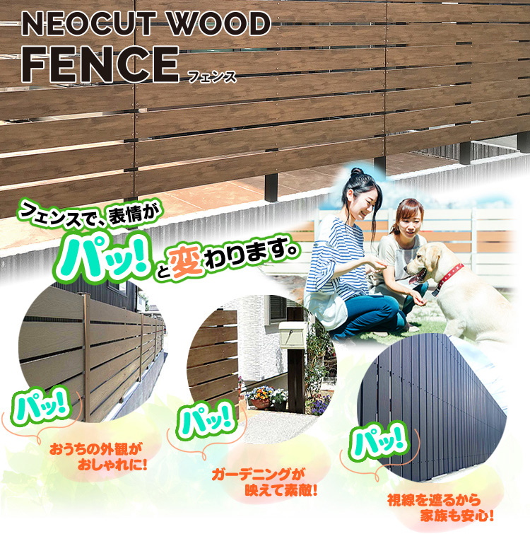 NEOCUT WOOD FENCE フェンスで表情がパッ!と変わります。パッ!おうちの外観がおしゃれに!パッ!ガーデニングが生えて素敵!パッ!視線を遮るから家族も安心!